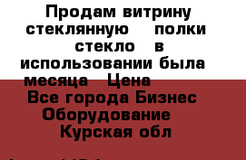 Продам витрину стеклянную, 4 полки (стекло), в использовании была 3 месяца › Цена ­ 9 000 - Все города Бизнес » Оборудование   . Курская обл.